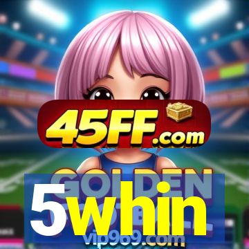 5whin